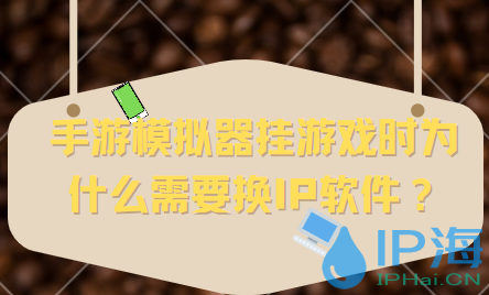 手游模擬器掛游戲時為什么需要換IP軟件？