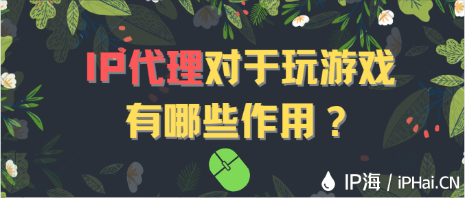 IP代理對于玩游戲有哪些作用？