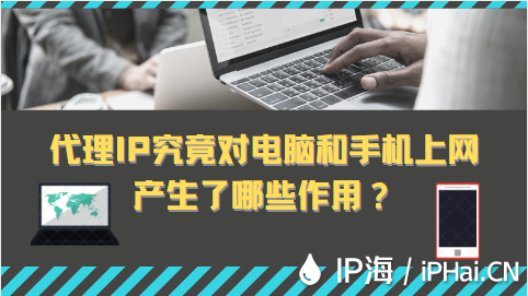 代理IP究竟對電腦和手機上網產生了哪些作用？