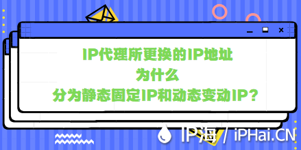 IP代理所更換的IP地址為什么分為靜態固定IP和動態變動IP？
