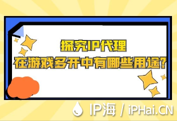 探究IP代理在游戲多開中有哪些用途？