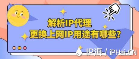解析IP代理更換上網IP用途有哪些？