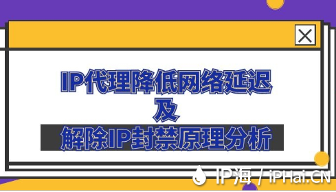 IP代理降低網絡延遲及解除IP封禁原理分析