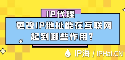 IP代理更改IP地址能在互聯網起到哪些作用？