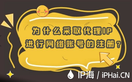 為什么采取代理IP進行網絡賬號的注冊？