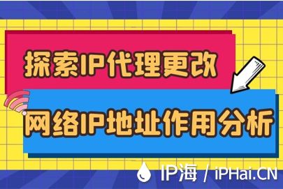探索IP代理更改網絡IP地址作用分析