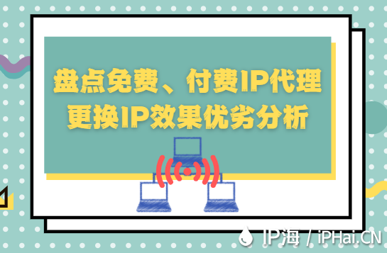 盤點免費、付費IP代理更換IP效果優劣分析