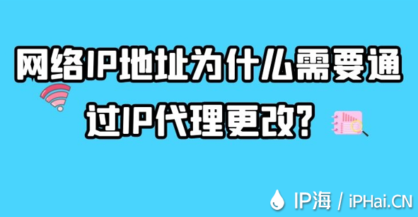 網絡IP地址為什么需要通過IP代理更改？