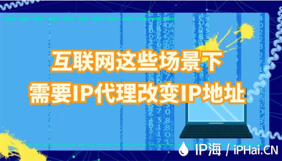 互聯網這些場景下需要IP代理改變IP地址