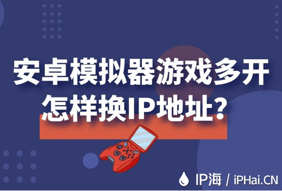 安卓模擬器游戲多開怎樣換IP地址？