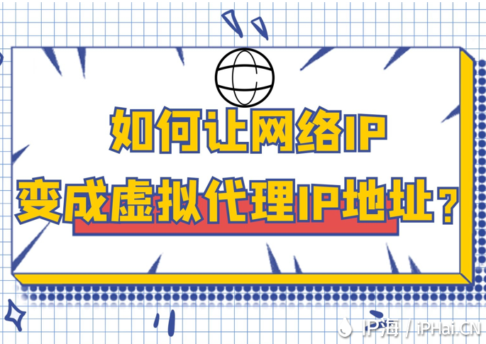 如何讓網絡IP變成虛擬代理IP地址？