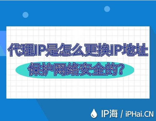 代理IP是怎么更換IP地址保護網絡安全的？
