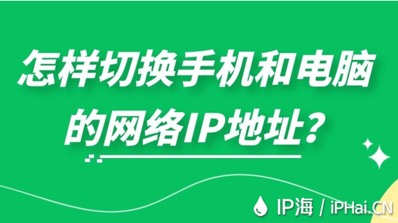 怎樣切換手機和電腦的網絡IP地址？