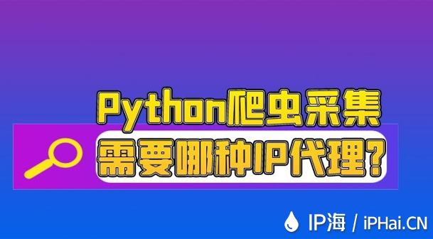 Python爬蟲采集需要哪種IP代理？