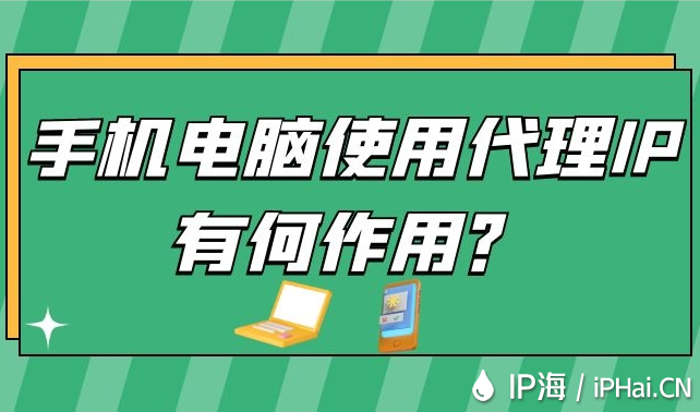 手機電腦使用代理IP有何作用？