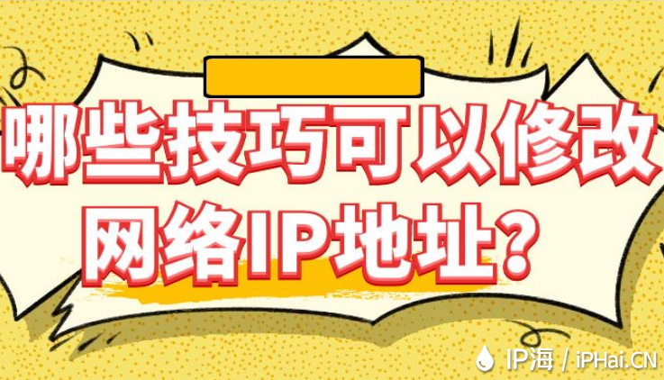 哪些技巧可以修改網絡IP地址？