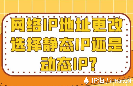 網絡IP地址更改選擇靜態IP還是動態IP？
