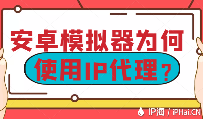 安卓模擬器為何使用IP代理？