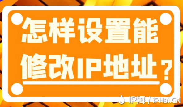 怎樣設置能修改IP地址？