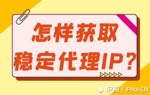 怎樣獲取穩定代理IP？