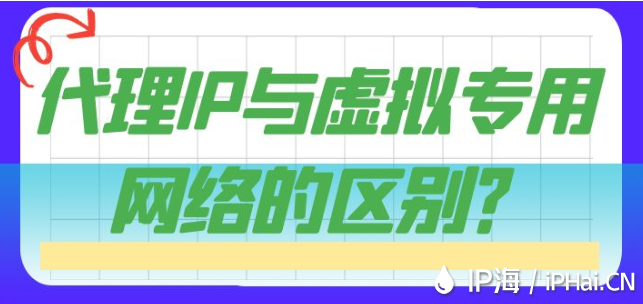 代理IP與虛擬專用網絡的區別？