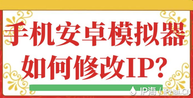 手機安卓模擬器如何修改IP？