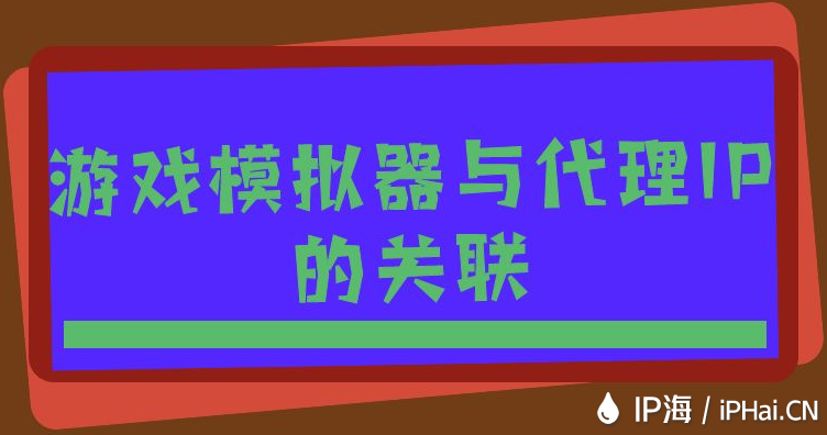 游戲模擬器與代理IP的關聯