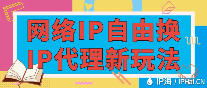 網絡IP自由換：IP代理新玩法