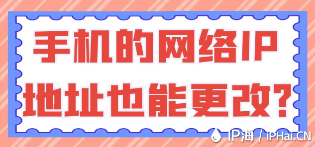 手機的網絡IP地址也能更改？