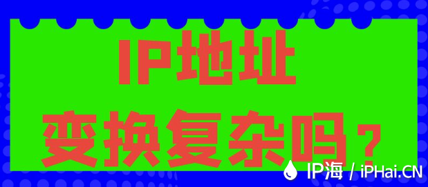 IP地址變換復雜嗎？