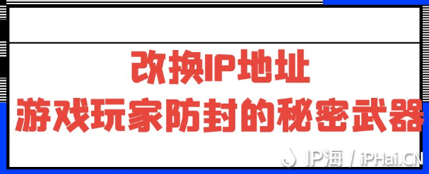 改換IP地址：游戲玩家防封的秘密武器?