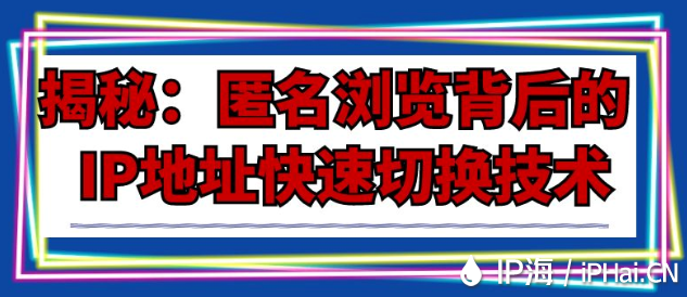 揭秘：匿名瀏覽背后的IP地址快速切換技術