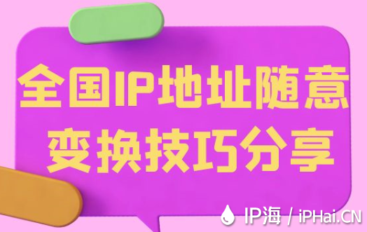 全國IP地址隨意變換技巧?分享