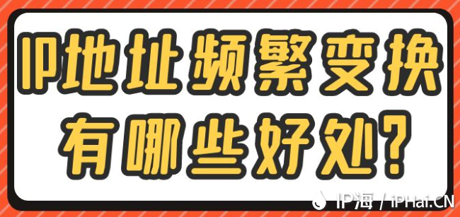 IP地址頻繁變換有哪些好處？
