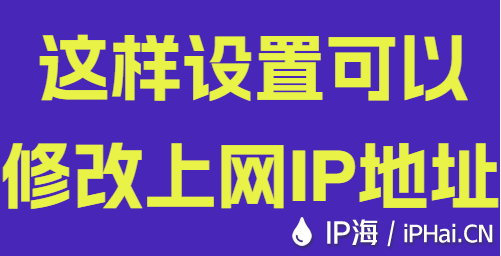 這樣設(shè)置可以修改上網(wǎng)IP地址